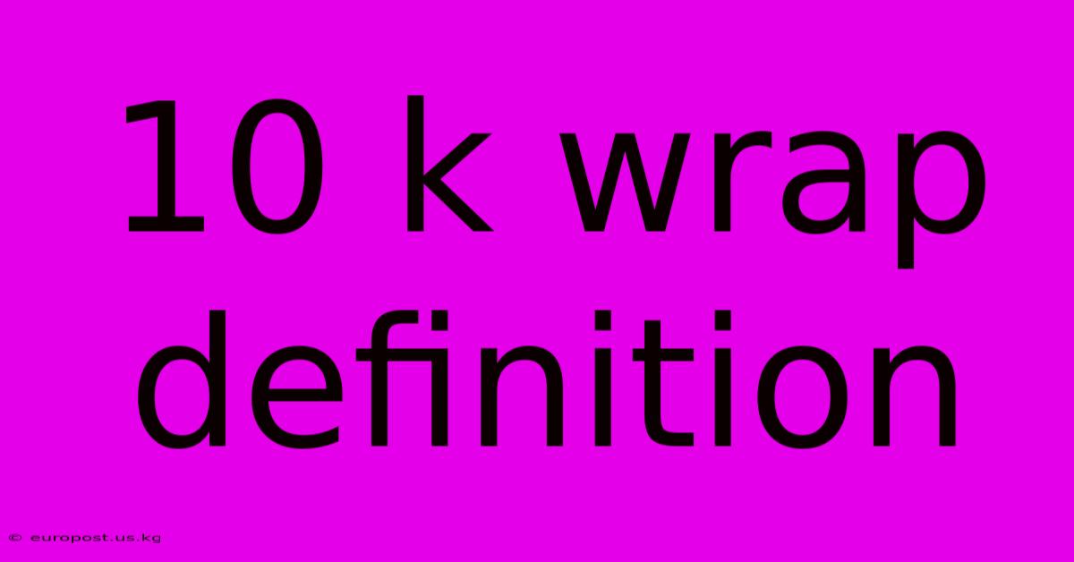 10 K Wrap Definition