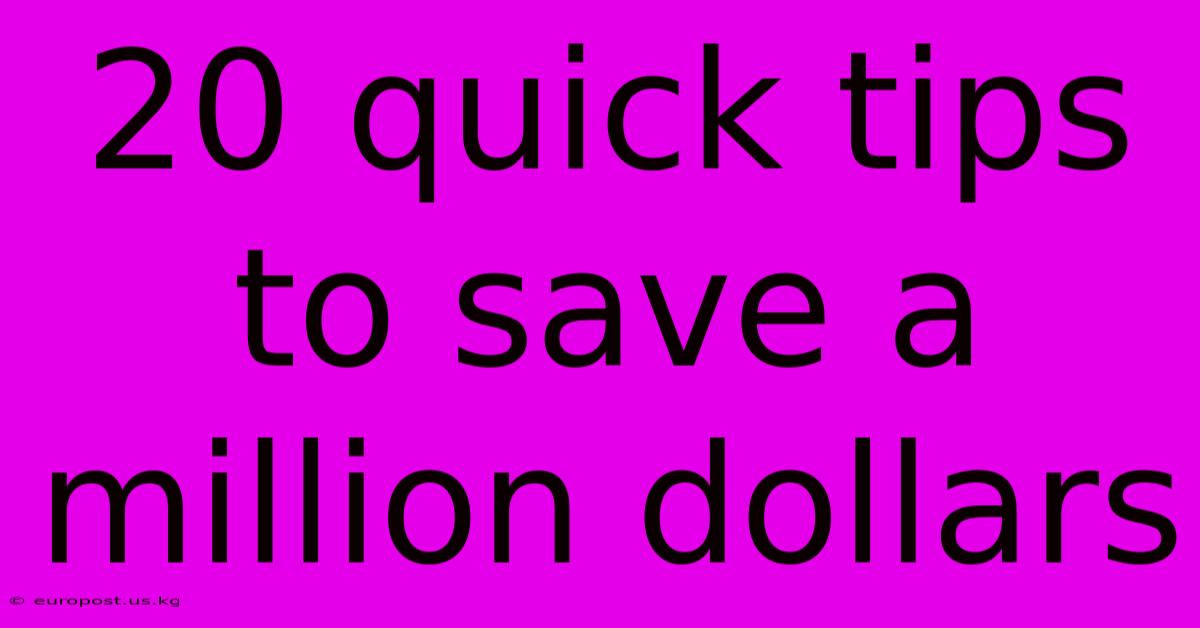 20 Quick Tips To Save A Million Dollars