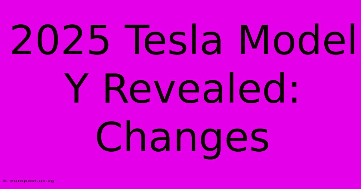 2025 Tesla Model Y Revealed: Changes