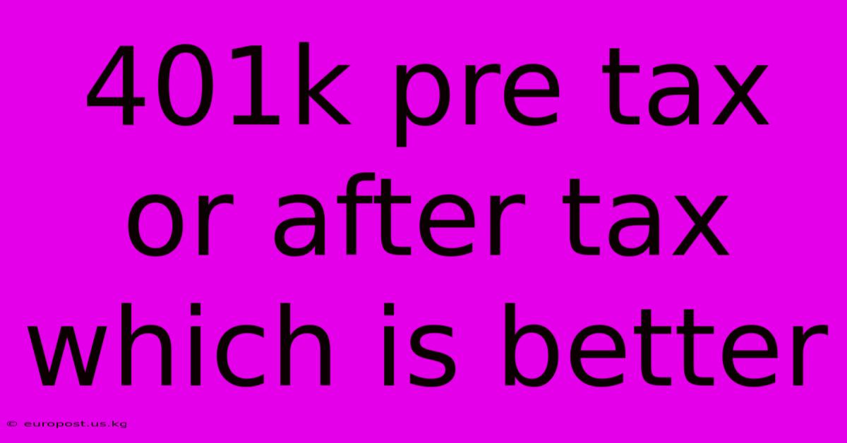 401k Pre Tax Or After Tax Which Is Better