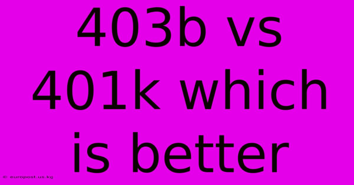 403b Vs 401k Which Is Better