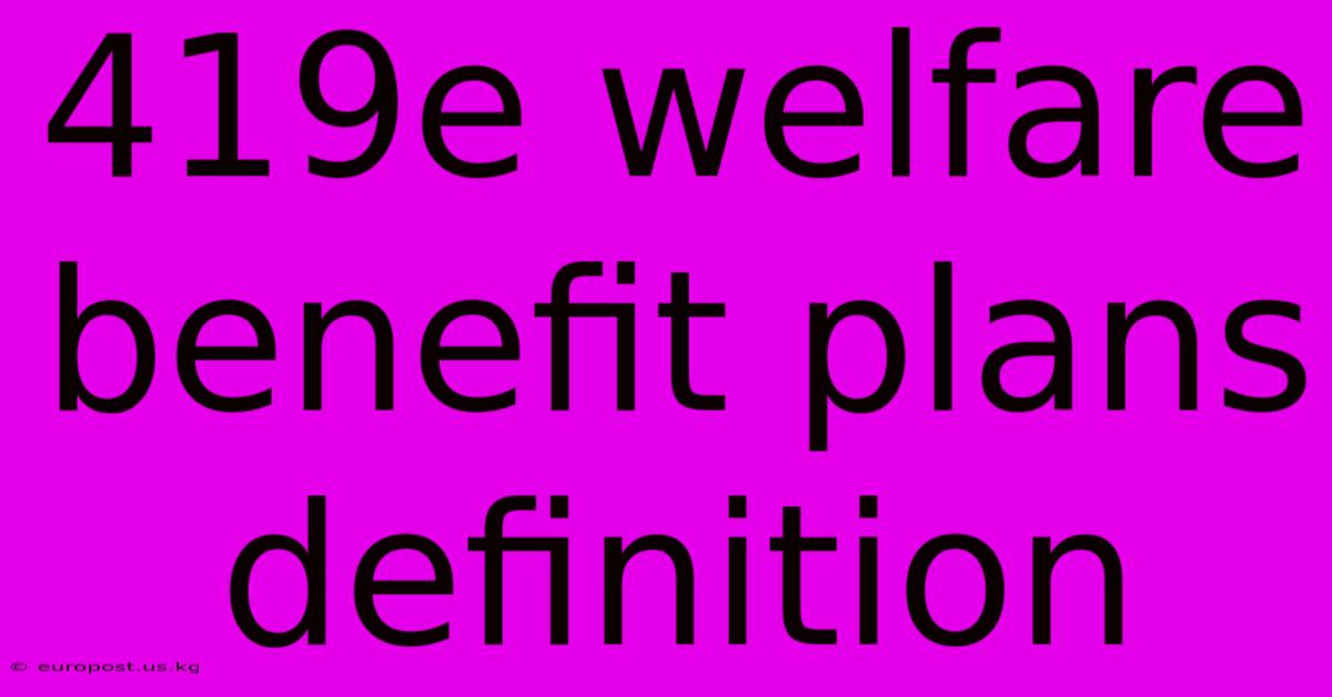 419e Welfare Benefit Plans Definition