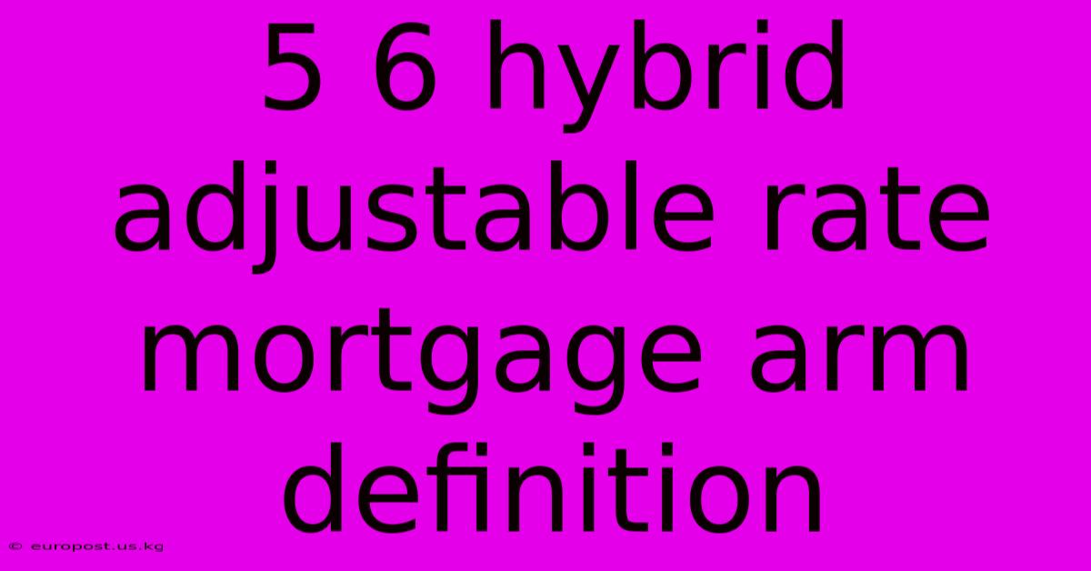 5 6 Hybrid Adjustable Rate Mortgage Arm Definition