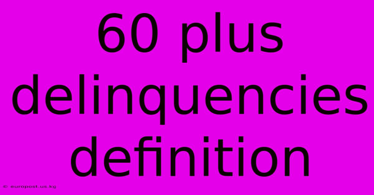 60 Plus Delinquencies Definition