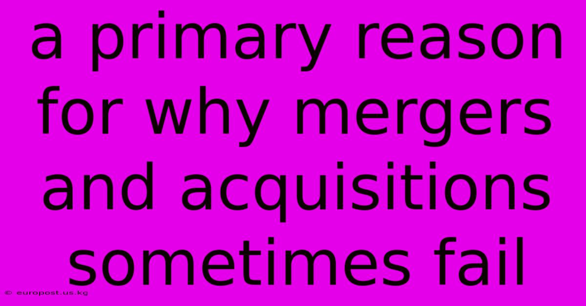 A Primary Reason For Why Mergers And Acquisitions Sometimes Fail