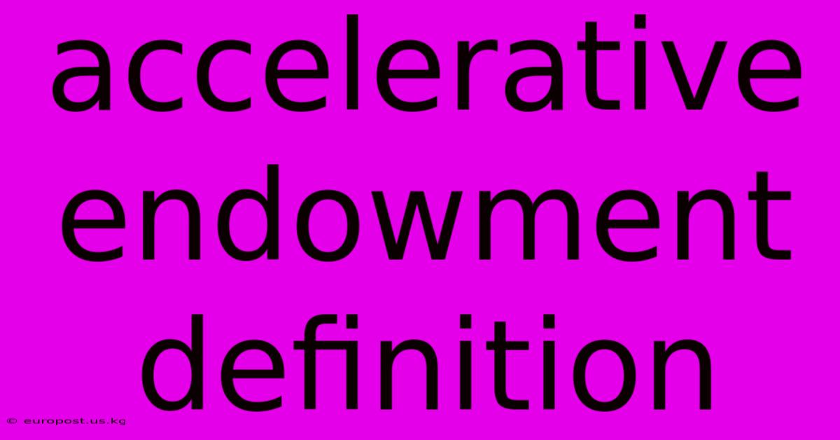 Accelerative Endowment Definition