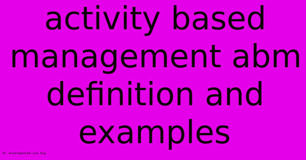 Activity Based Management Abm Definition And Examples