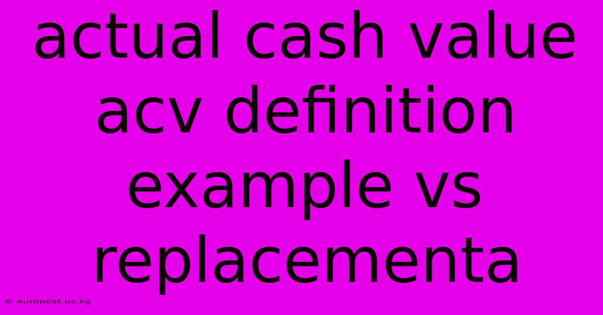 Actual Cash Value Acv Definition Example Vs Replacementa