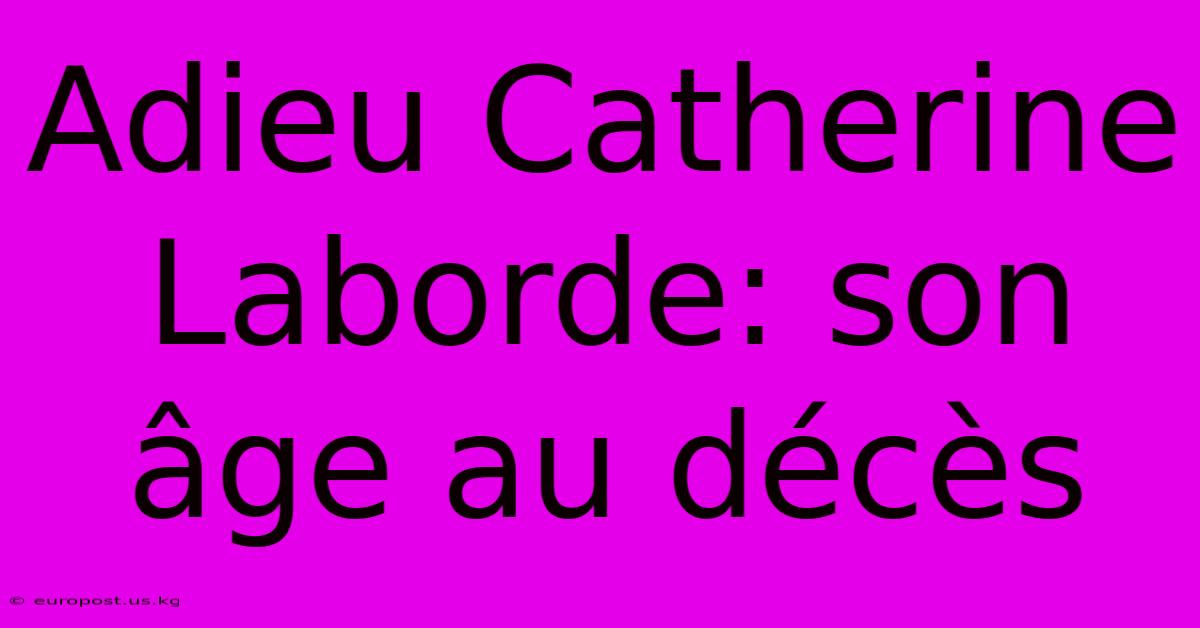 Adieu Catherine Laborde: Son Âge Au Décès