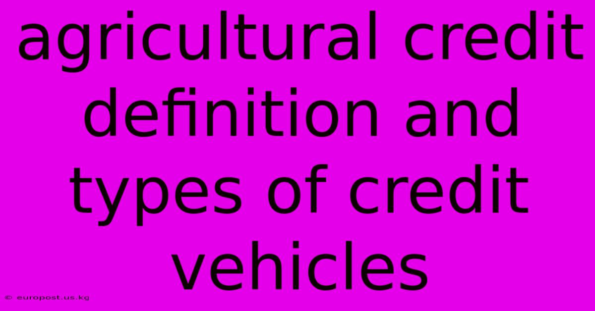 Agricultural Credit Definition And Types Of Credit Vehicles