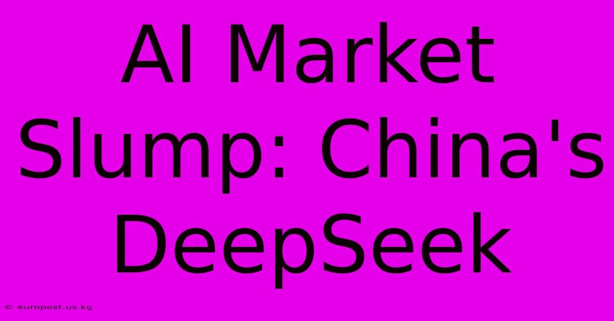 AI Market Slump: China's DeepSeek