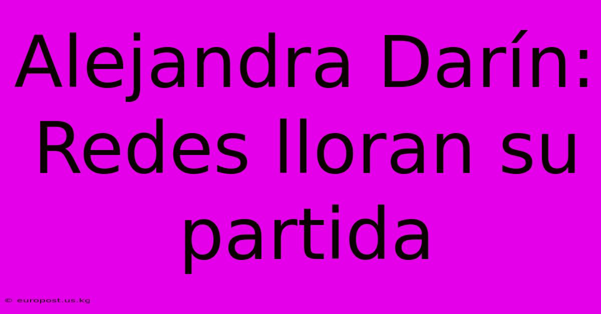 Alejandra Darín: Redes Lloran Su Partida