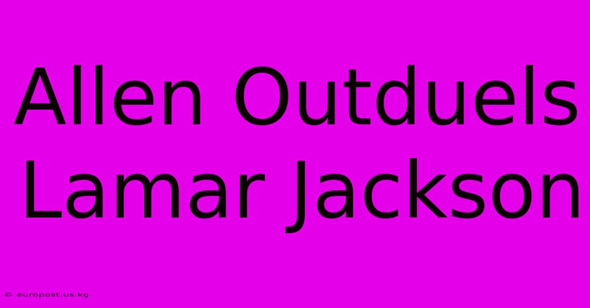 Allen Outduels Lamar Jackson