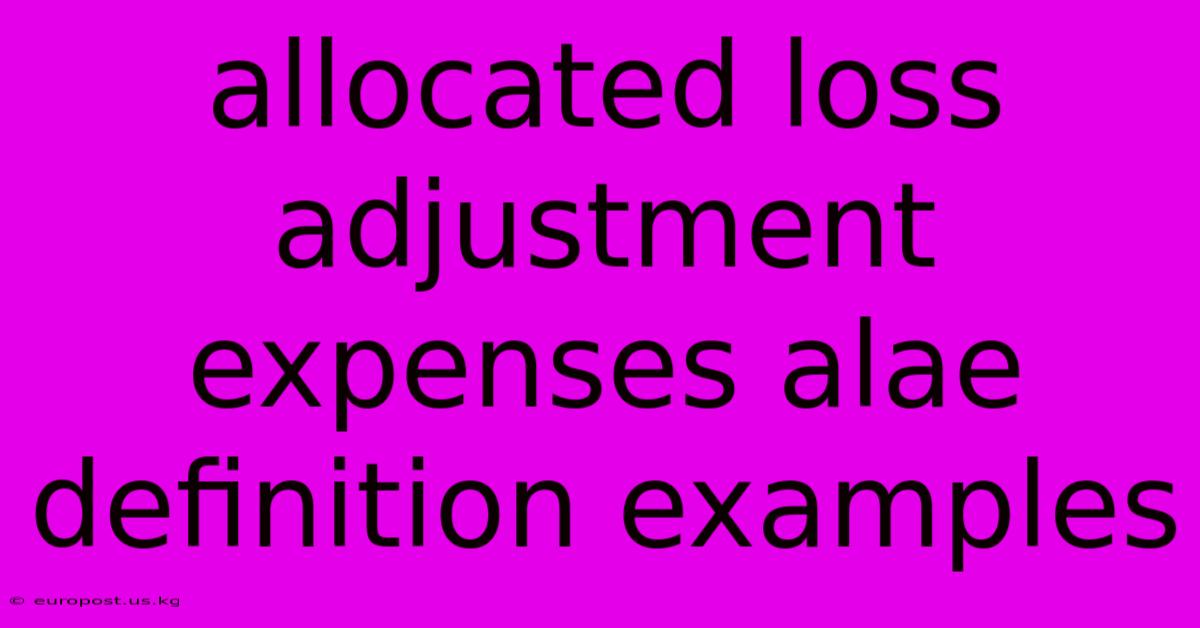 Allocated Loss Adjustment Expenses Alae Definition Examples