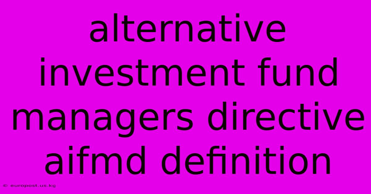 Alternative Investment Fund Managers Directive Aifmd Definition