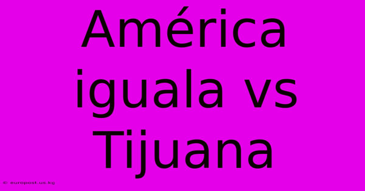 América Iguala Vs Tijuana