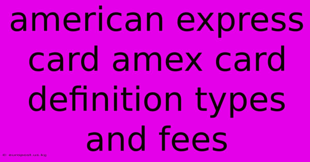 American Express Card Amex Card Definition Types And Fees