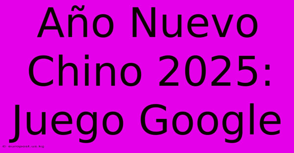 Año Nuevo Chino 2025: Juego Google