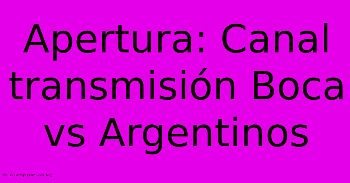 Apertura: Canal Transmisión Boca Vs Argentinos