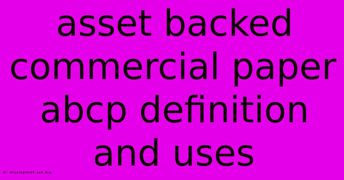 Asset Backed Commercial Paper Abcp Definition And Uses