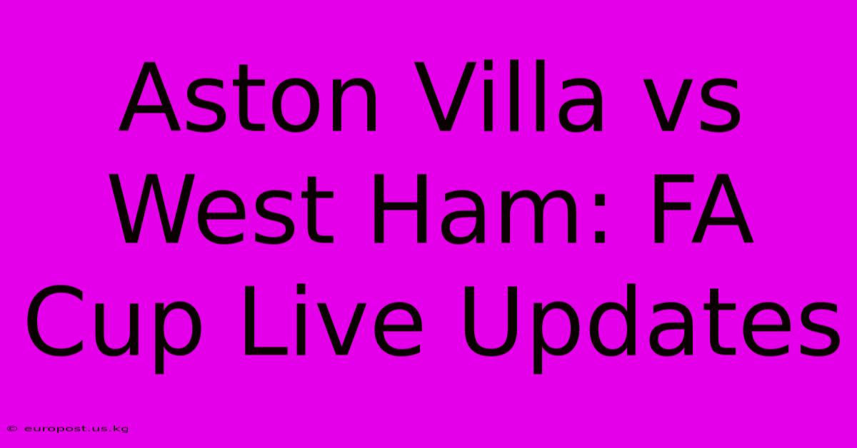 Aston Villa Vs West Ham: FA Cup Live Updates