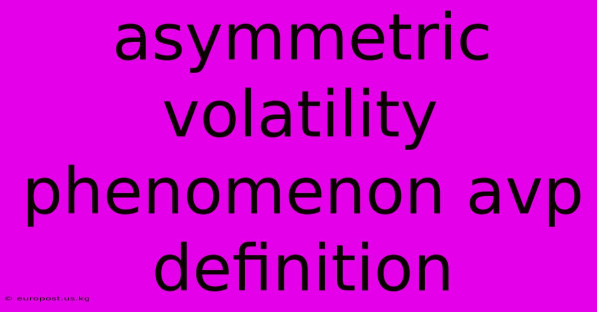 Asymmetric Volatility Phenomenon Avp Definition