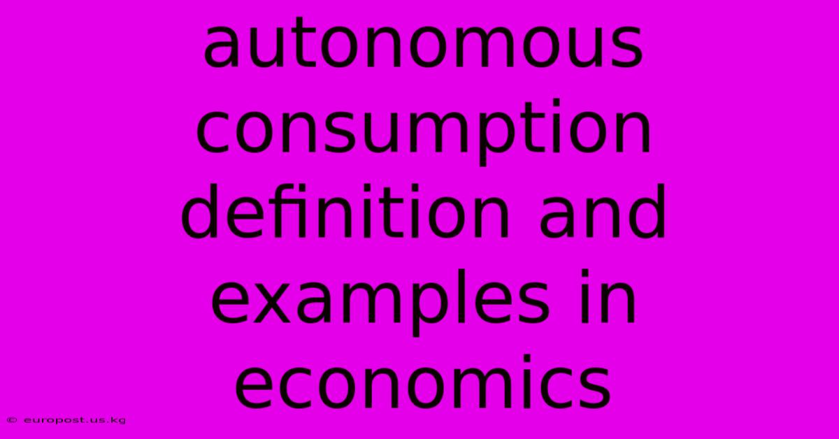 Autonomous Consumption Definition And Examples In Economics