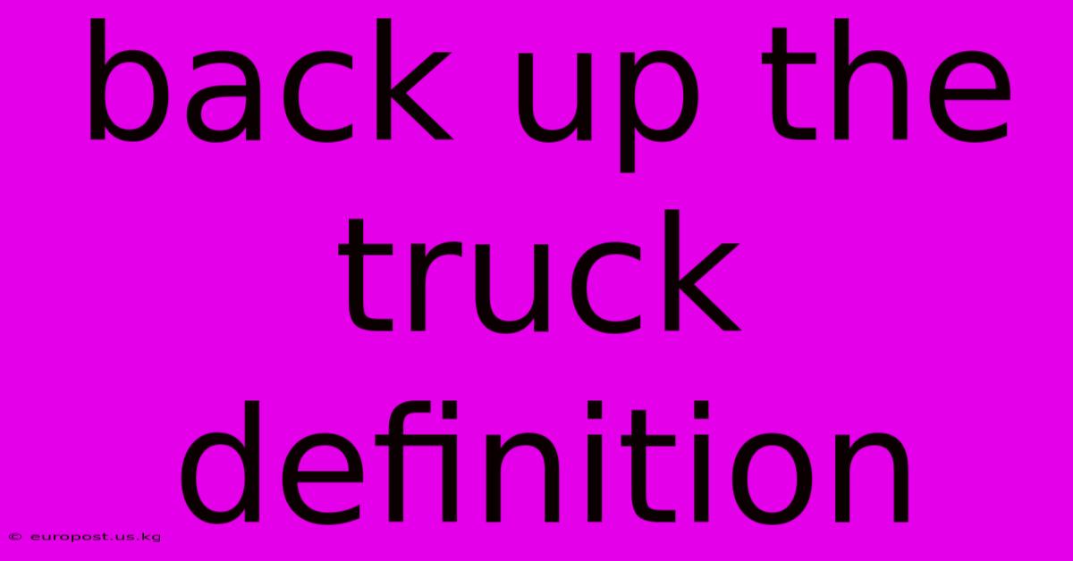 Back Up The Truck Definition