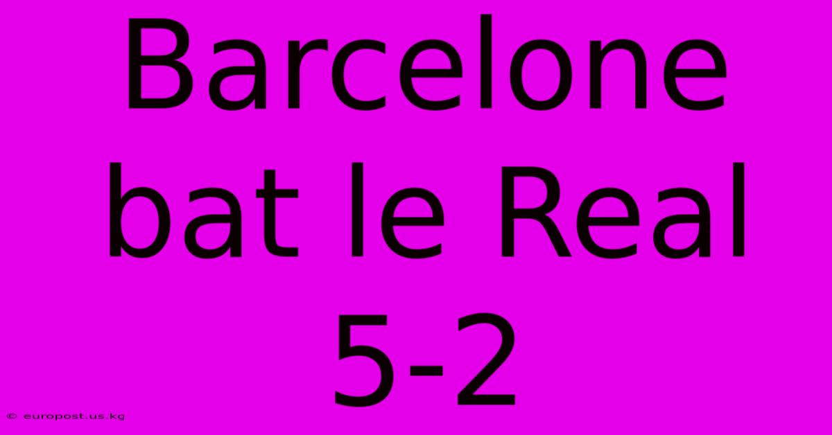 Barcelone Bat Le Real 5-2