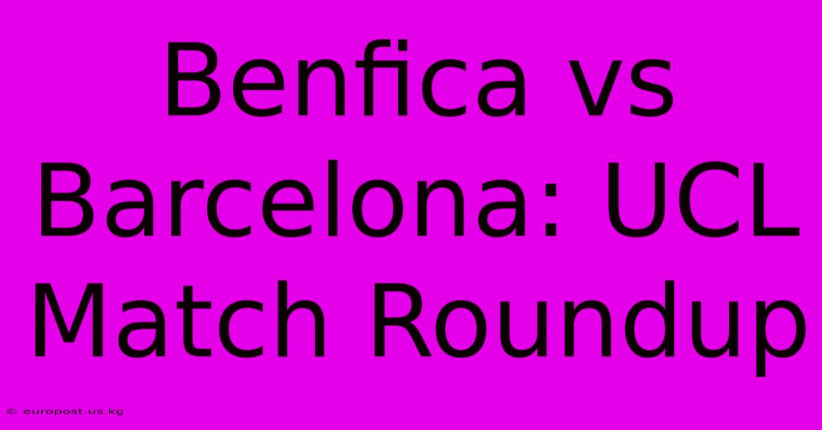 Benfica Vs Barcelona: UCL Match Roundup