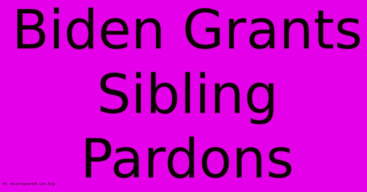 Biden Grants Sibling Pardons