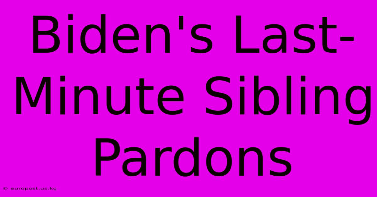 Biden's Last-Minute Sibling Pardons