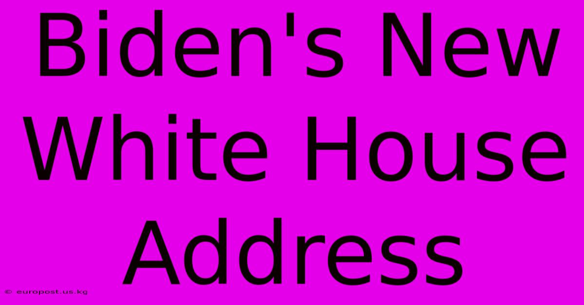 Biden's New White House Address