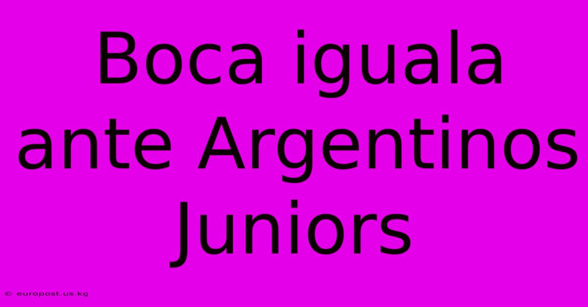 Boca Iguala Ante Argentinos Juniors