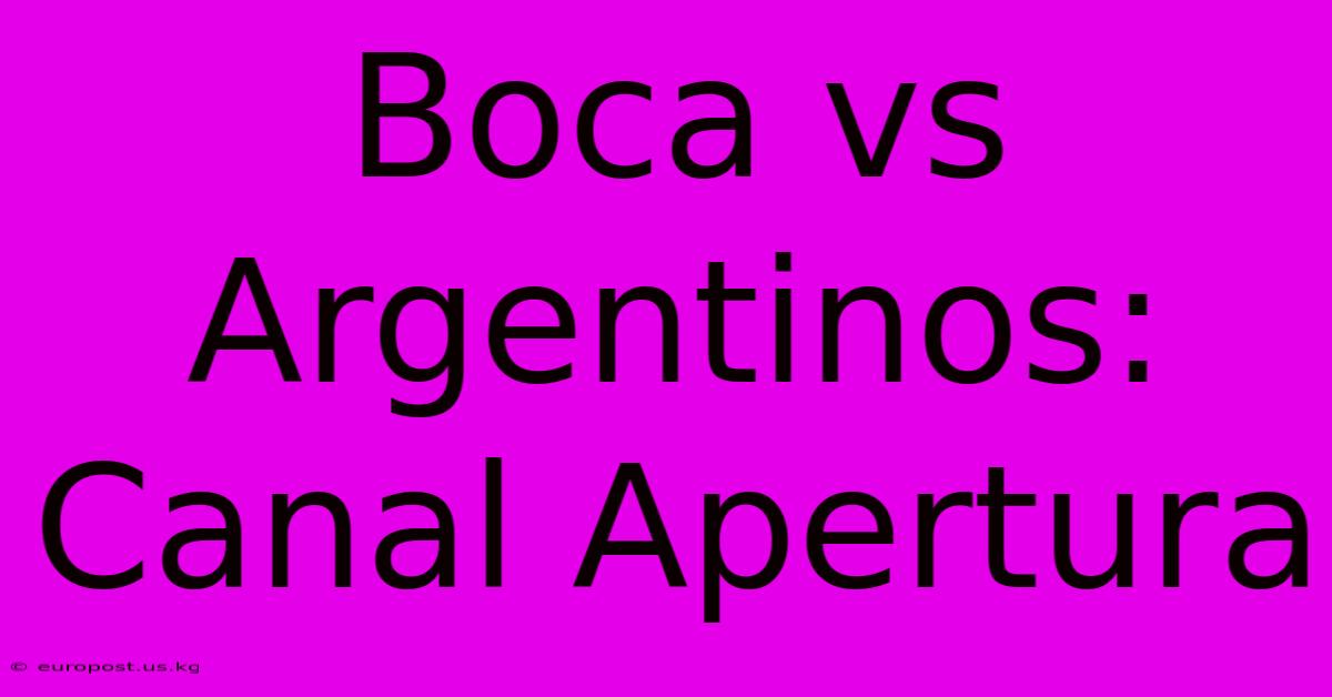 Boca Vs Argentinos: Canal Apertura