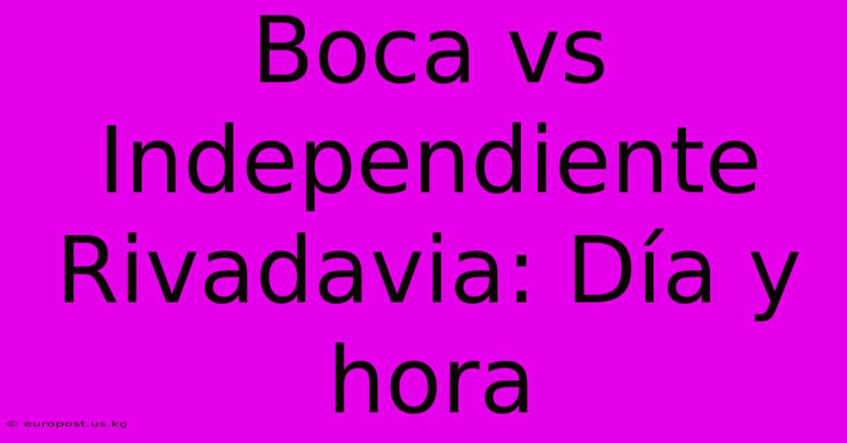 Boca Vs Independiente Rivadavia: Día Y Hora