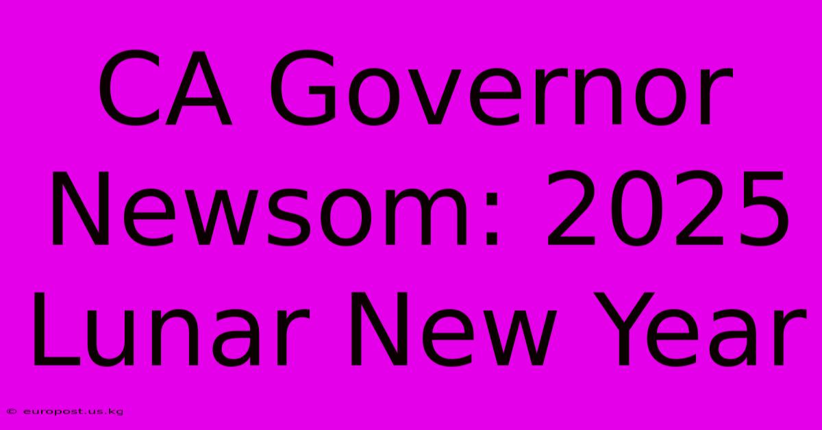 CA Governor Newsom: 2025 Lunar New Year