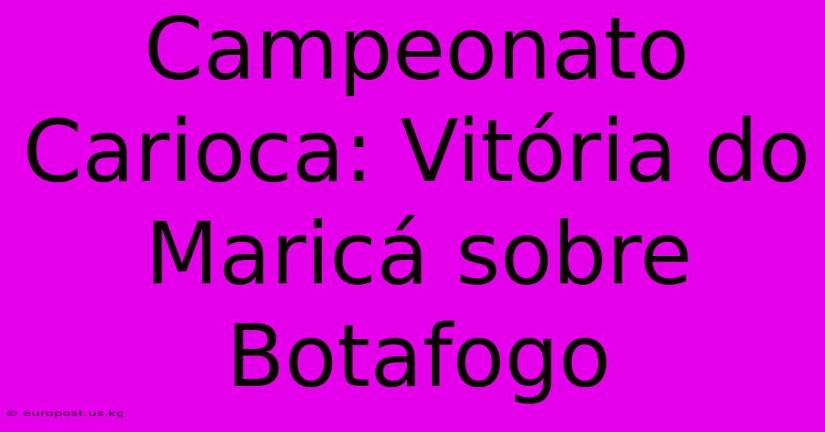 Campeonato Carioca: Vitória Do Maricá Sobre Botafogo