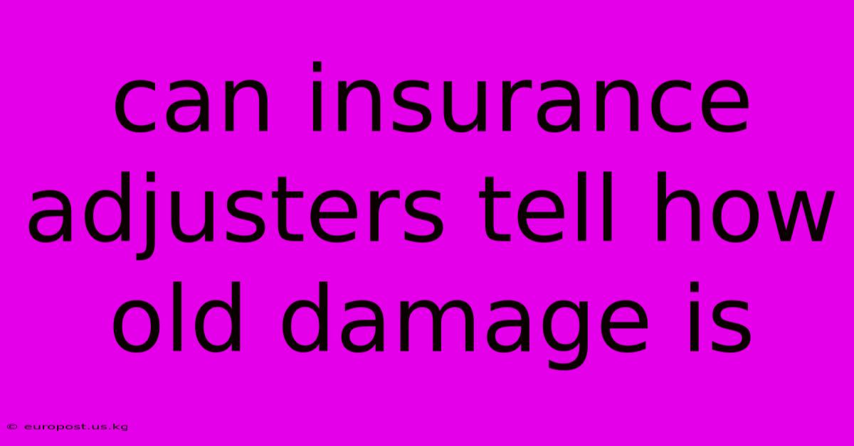 Can Insurance Adjusters Tell How Old Damage Is