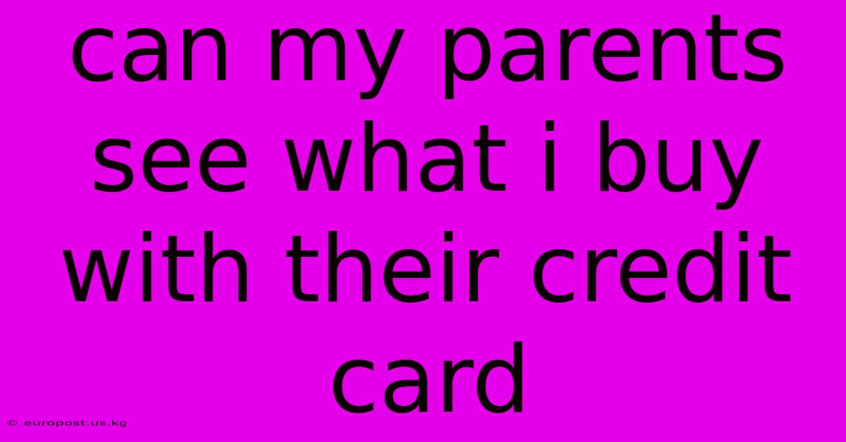 Can My Parents See What I Buy With Their Credit Card