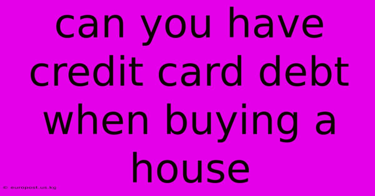 Can You Have Credit Card Debt When Buying A House