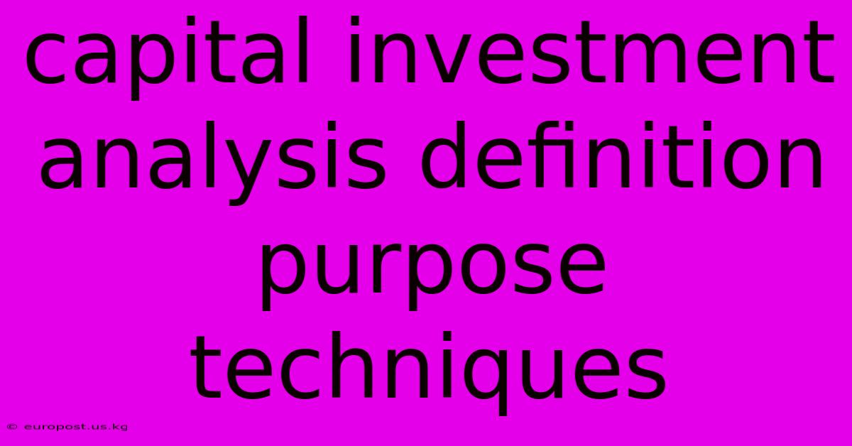 Capital Investment Analysis Definition Purpose Techniques