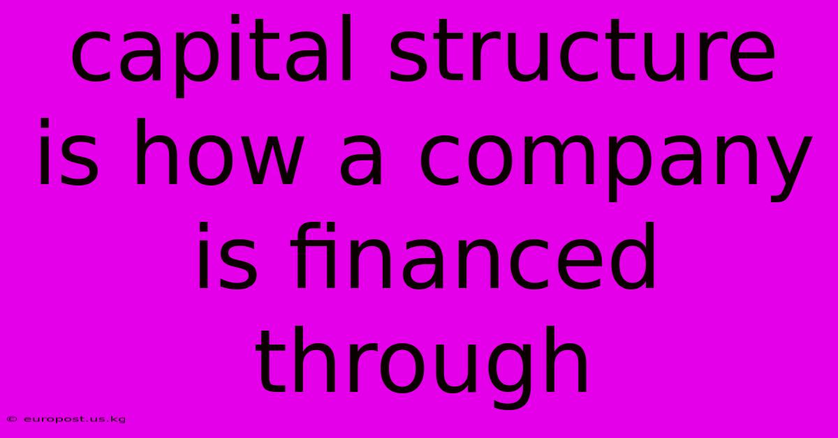 Capital Structure Is How A Company Is Financed Through