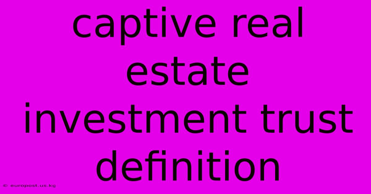 Captive Real Estate Investment Trust Definition