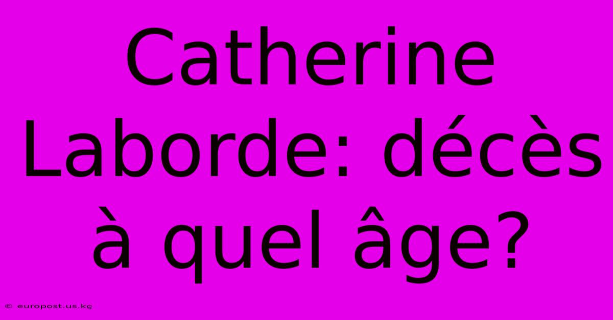 Catherine Laborde: Décès À Quel Âge?