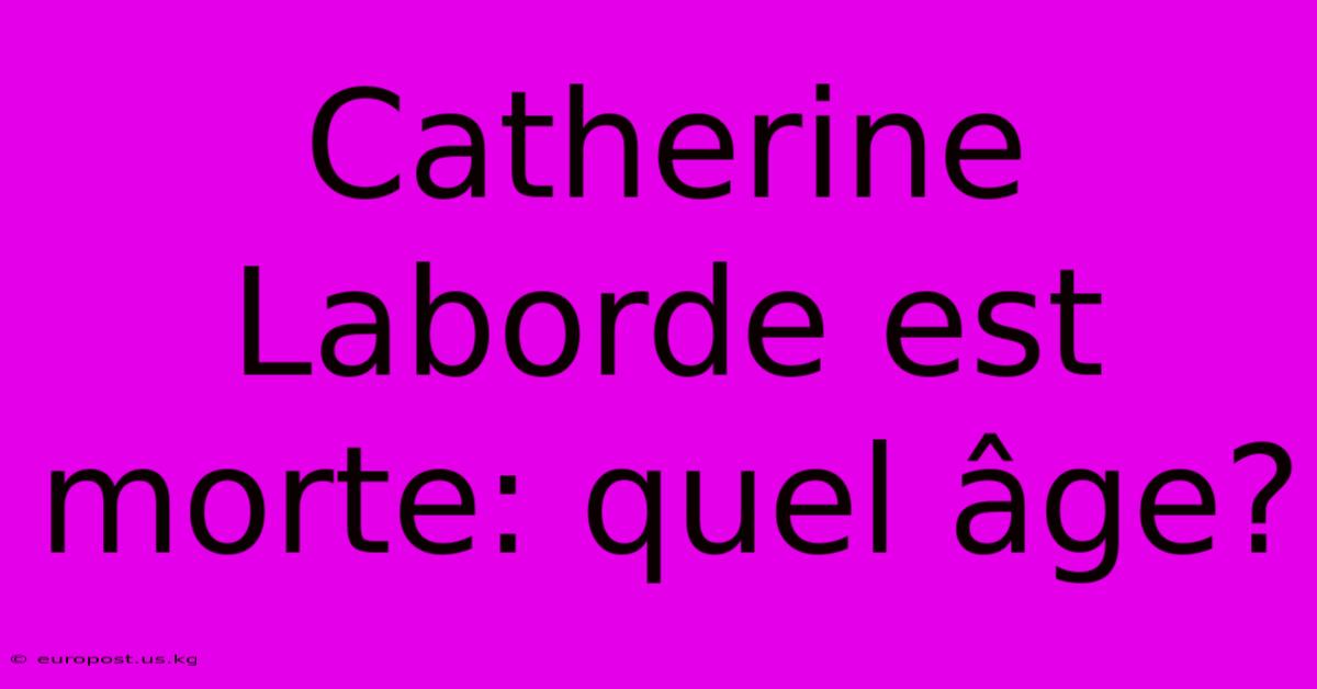 Catherine Laborde Est Morte: Quel Âge?