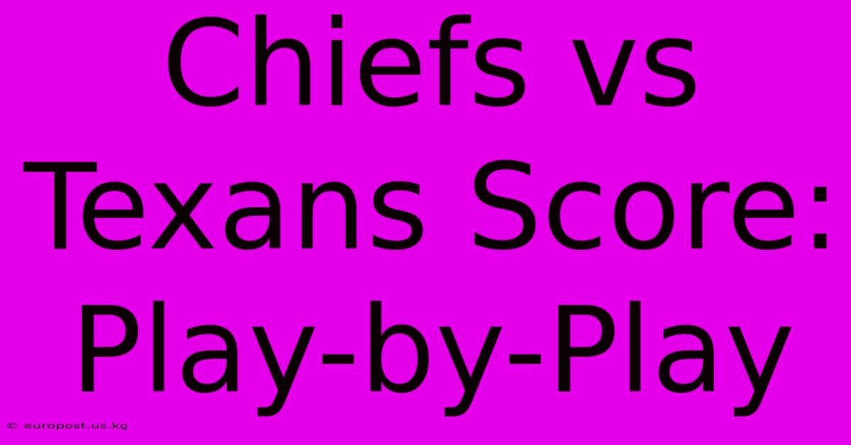 Chiefs Vs Texans Score: Play-by-Play