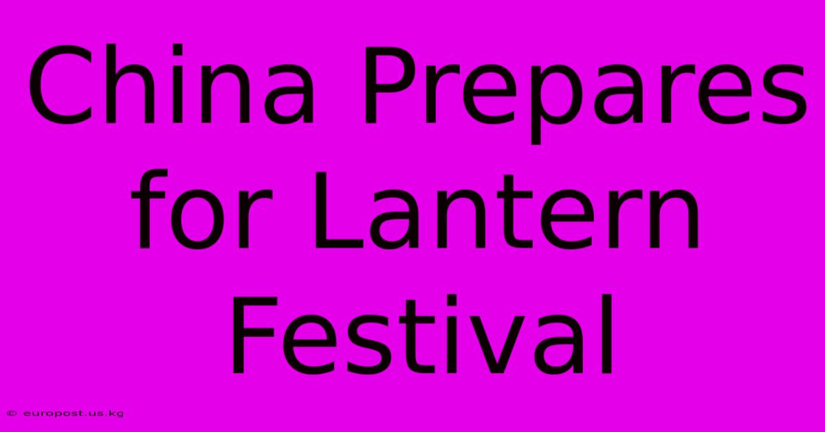 China Prepares For Lantern Festival