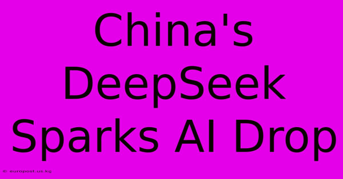 China's DeepSeek Sparks AI Drop