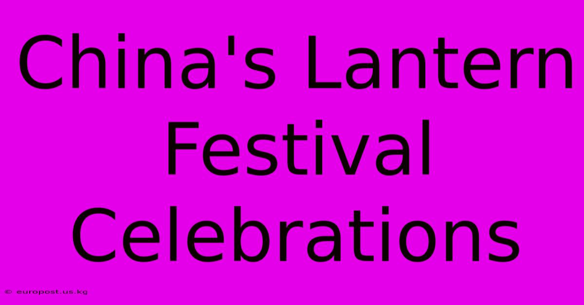 China's Lantern Festival Celebrations